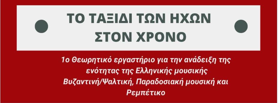 ΤΟ ΤΑΞΙΔΙ ΤΩΝ ΗΧΩΝ ΣΤΟΝ ΧΡΟΝΟ | Πρώτο Θεωρητικό Εργαστήριο για την ανάδειξη της ενότητας της Ελληνικής Μουσικής (Βυζαντινή/Ψαλτική, Παραδοσιακή μουσική & Ρεμπέτικο) 