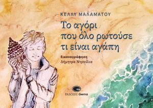Κυκλοφόρησε από τις εκδόσεις Gema το νέο εικονογραφημένο βιβλίο, για μικρούς και μεγάλους, της Κέλλυς Μαλαμάτου “Το αγόρι που όλο ρωτούσε τι είναι αγάπη”
